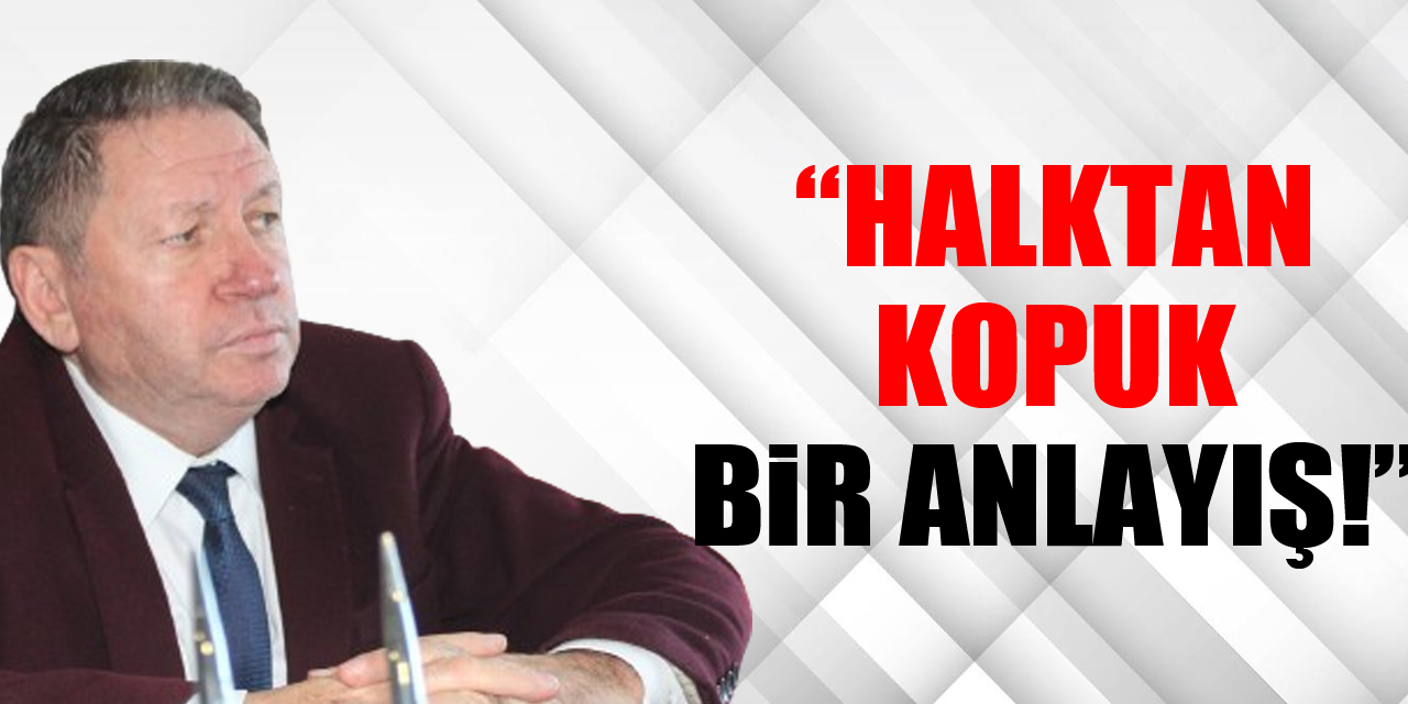 “HALKIN DERDiNDEN UZAK BiR BAŞKAN!”