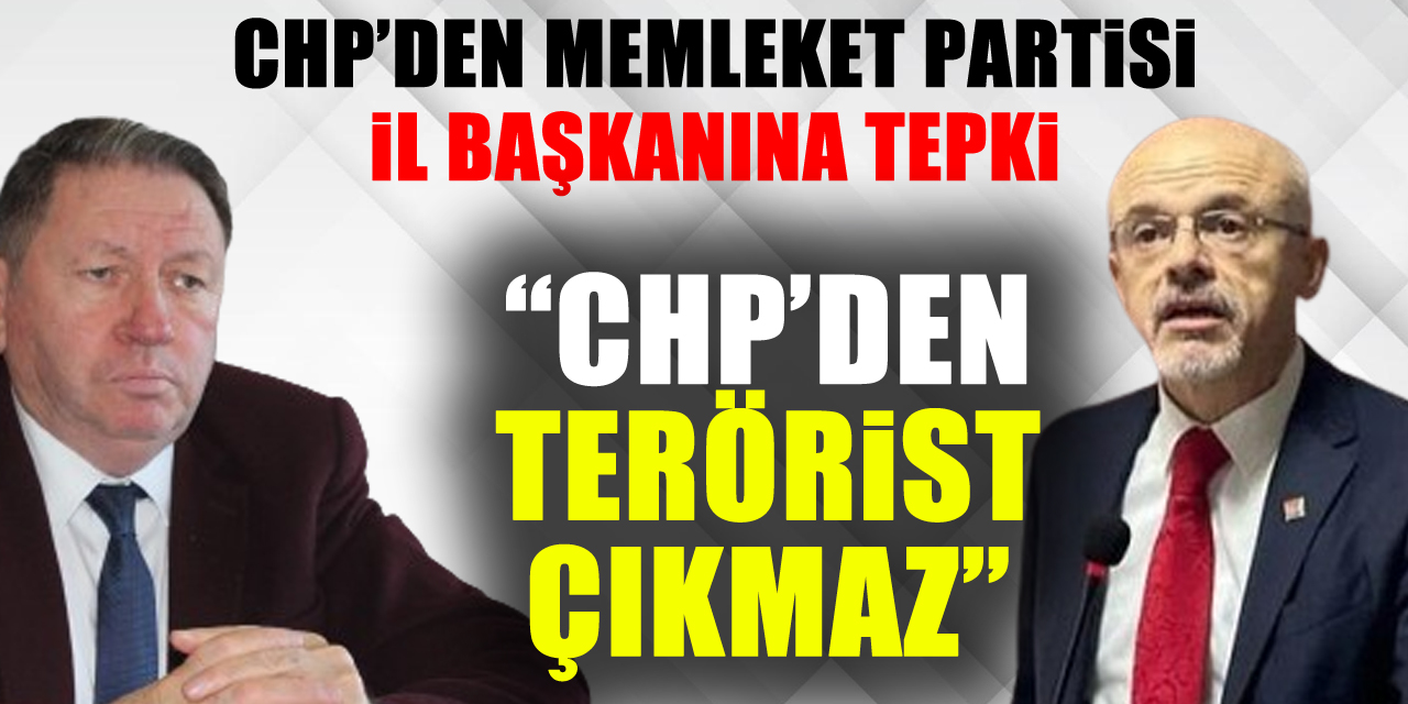 CHP’den Memleket Partisi İl Başkanına Tepki: “CHP’den Terörist Çıkmaz”