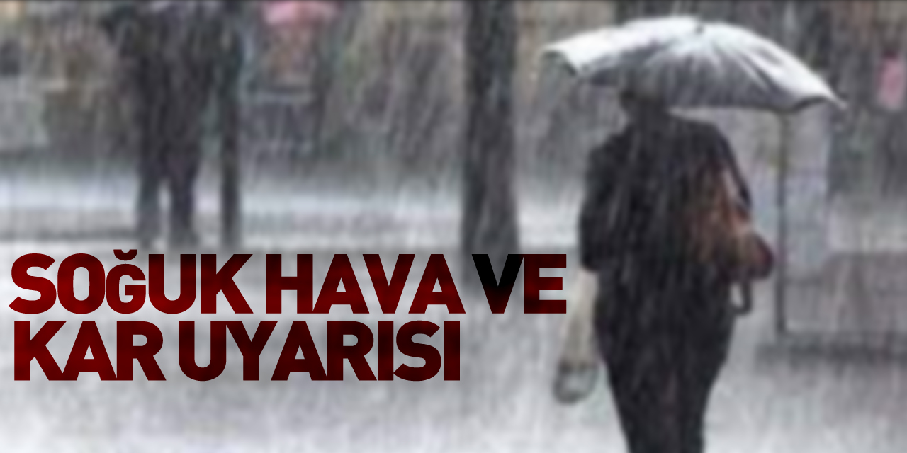 Meteoroloji'den soğuk hava ve kar uyarısı