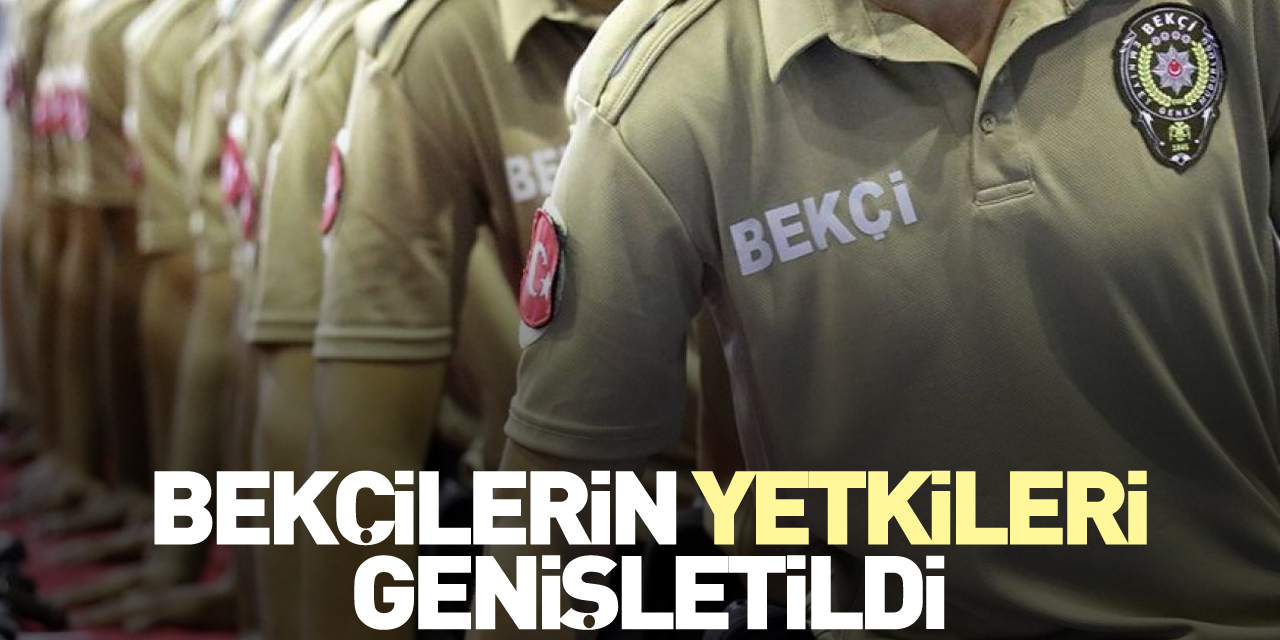 BEKÇİLERİN YETKİLERİ GENİŞLETİLDİ