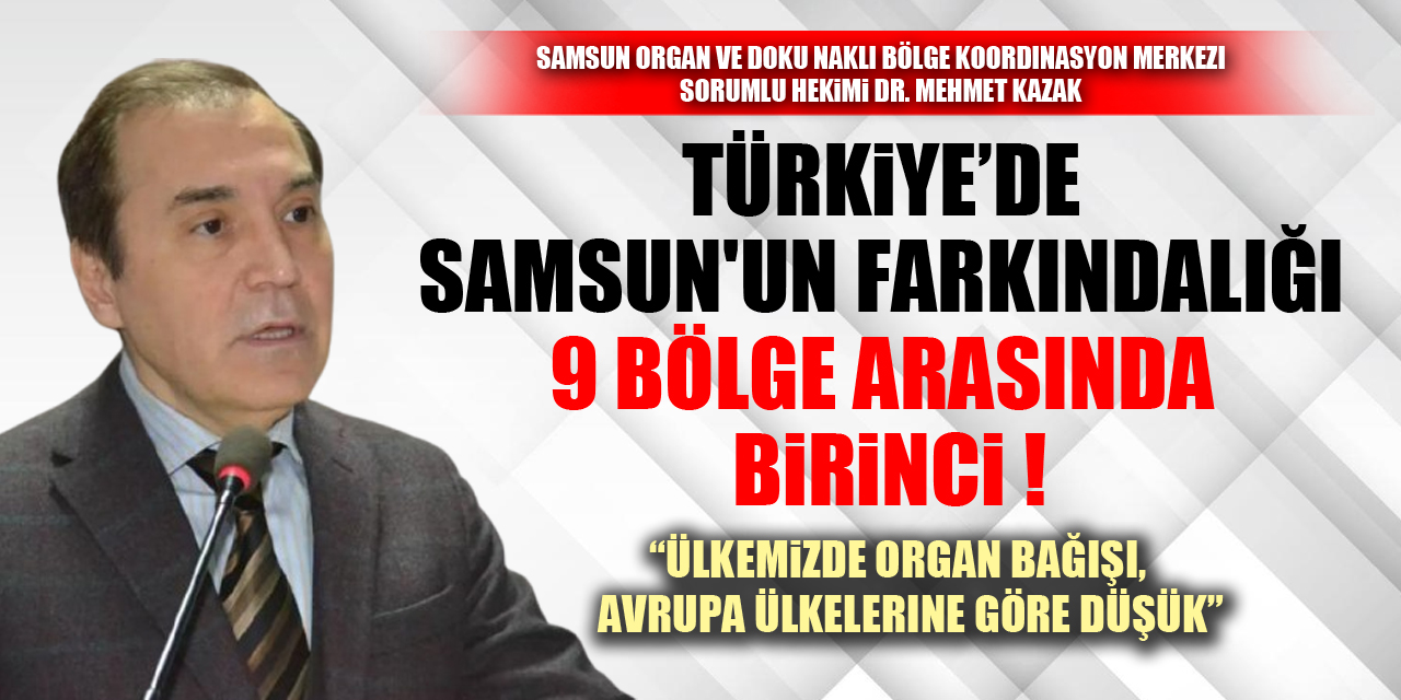 “Ülkemizde Organ Bağışı, Avrupa Ülkelerine göre düşük” TÜRKİYE’DE SAMSUN'UN FARKINDALIĞI 9 BÖLGE ARASINDA BİRİNCİ !