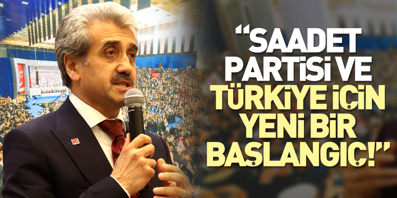 Salih Şen: Saadet Partisi ve Türkiye için yeni bir başlangıç!