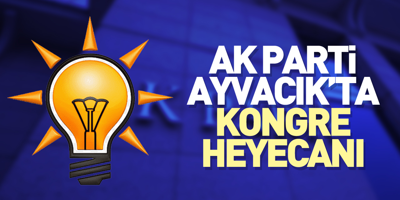 AK Parti Ayvacık’ta Kongre Heyecanı