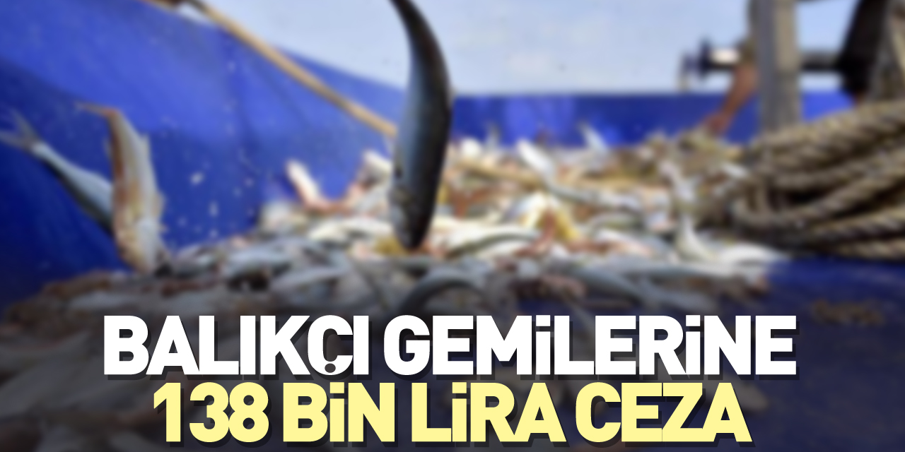 Balıkçı gemilerine 138 bin lira ceza