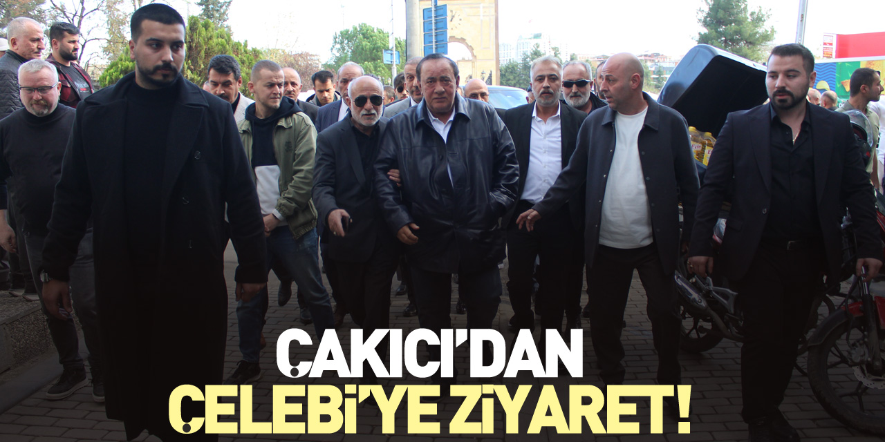 ÇAKICI’DAN ÇELEBİ’YE ZİYARET!