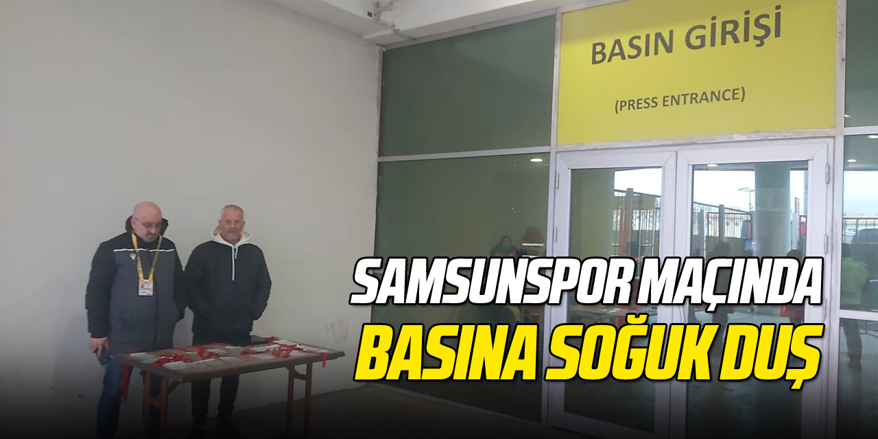 SAMSUNSPOR MAÇINDA BASINA SOĞUK DUŞ