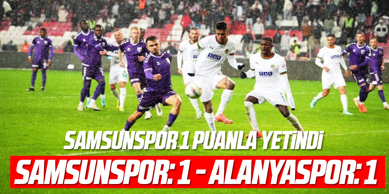 Trendyol Süper Lig: Samsunspor: 1 – Alanyaspor: 1 (Maç sonucu)