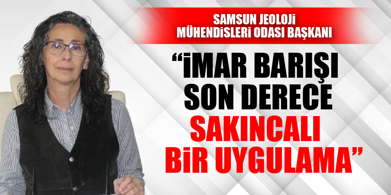 “İMAR BARIŞI SON DERECE SAKINCALI BİR UYGULAMA”