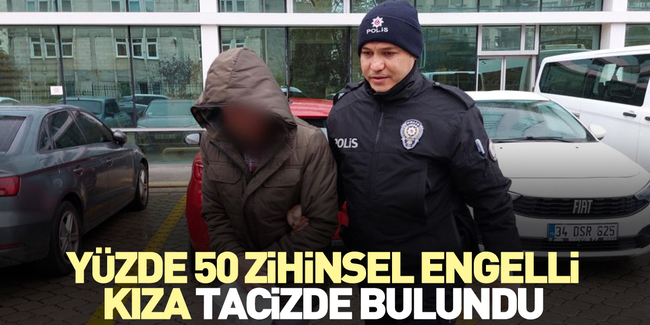 Yüzde 50 zihinsel engelli kıza tacizde bulundu