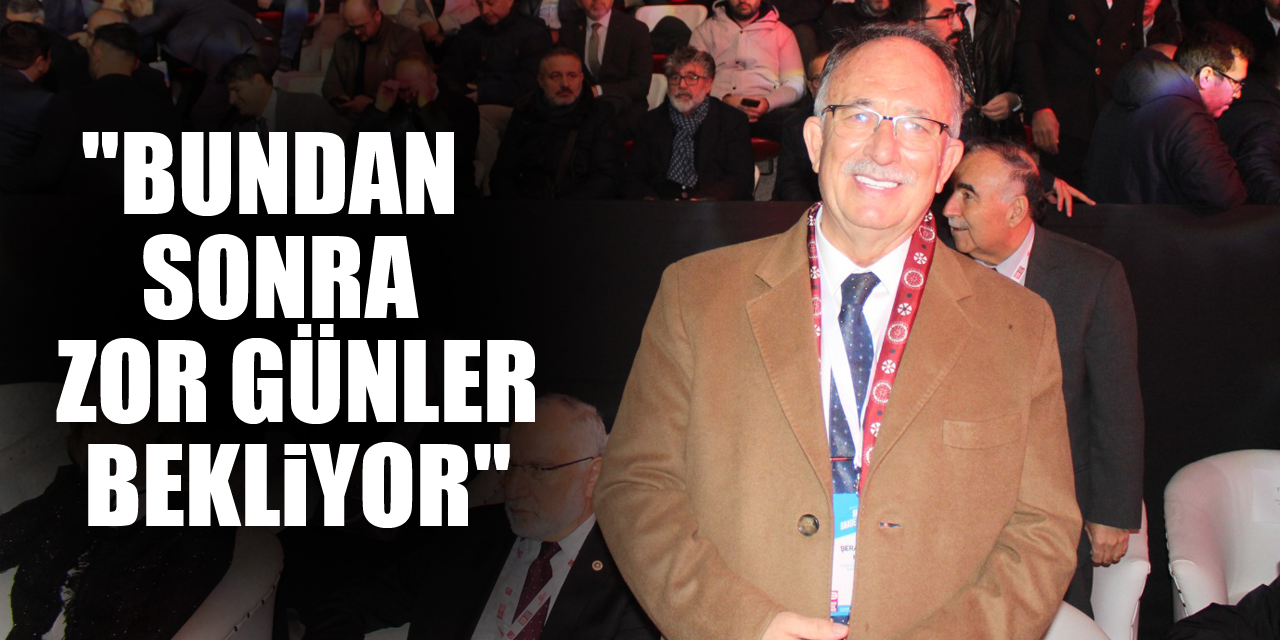 "BUNDAN SONRA ZOR GÜNLER BEKLİYOR"