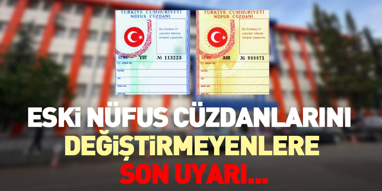 Eski nüfus cüzdanlarını değiştirmeyenlere Uyarı...