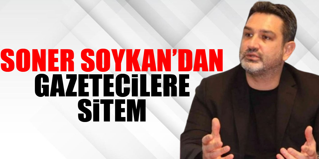 Soner Soykan’dan Gazeteciler sitem