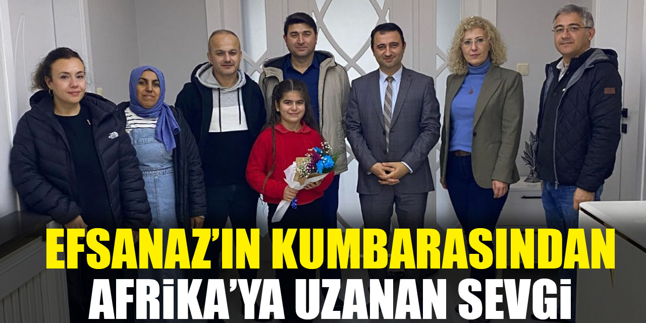 EFSANAZ’IN KUMBARASINDAN AFRİKA’YA UZANAN SEVGİ