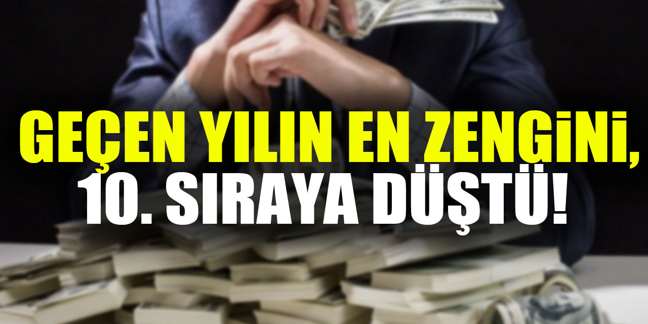 Geçen yılın en zengini, 10. sıraya düştü!