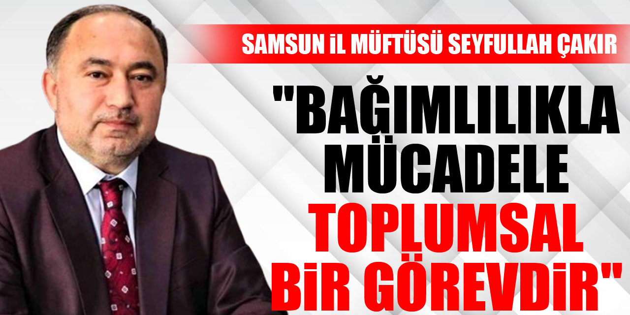 Müftü Seyfullah Çakır: "Bağımlılıkla Mücadele Toplumsal Bir Görevdir"