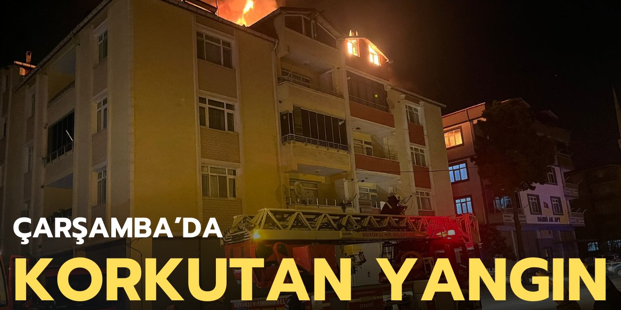 Çarşamba’da korkutan yangın