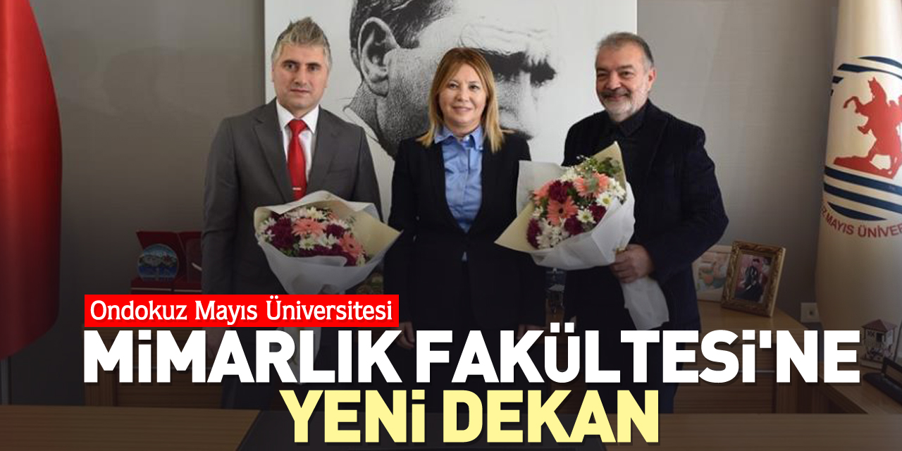 OMÜ Mimarlık Fakültesi'nin yeni dekanı Prof. Dr. Mehmet Çetin oldu