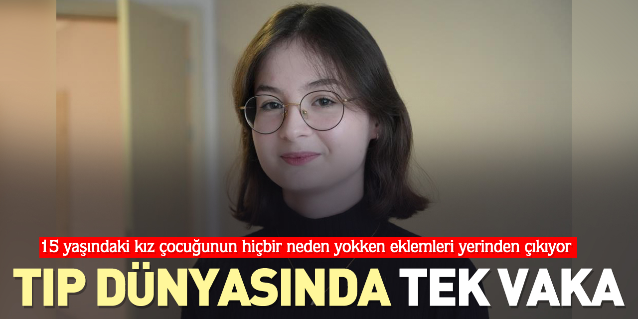 15 yaşındaki kız çocuğunun hiçbir neden yokken eklemleri yerinden çıkıyor