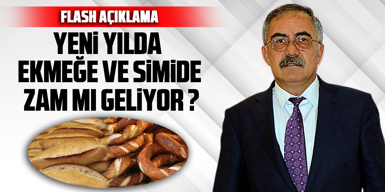 YENİ YILDA EKMEĞE VE SİMİDE ZAM MI GELİYOR ?  FLASH AÇIKLAMA GELDİ !