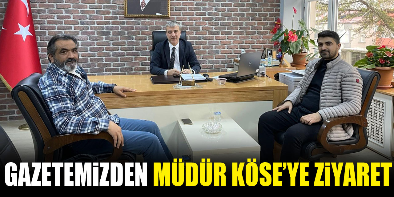 Gazetemizden Müdür Köse’ye ziyaret