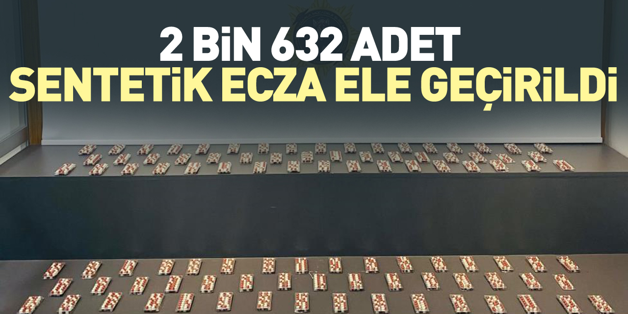 2 bin 632 adet sentetik ecza ele geçirildi