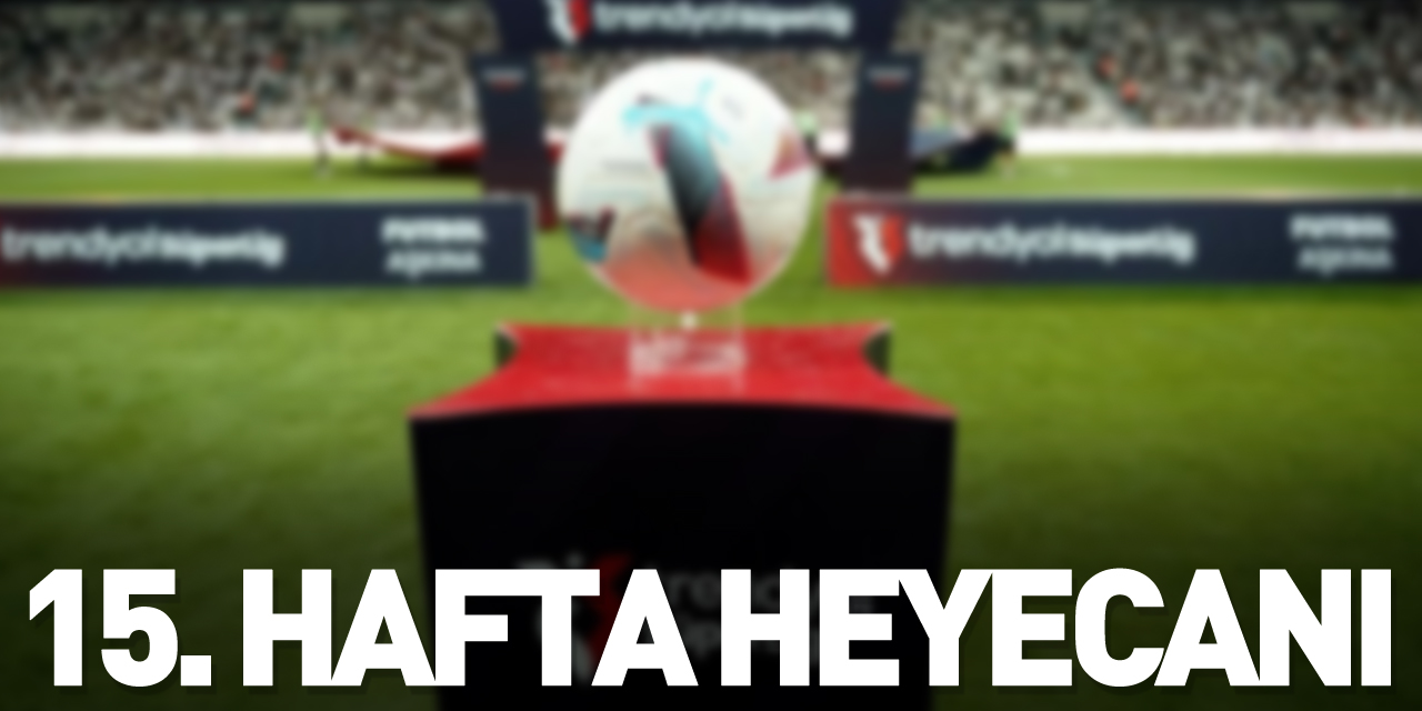 15. hafta heyecanı başlıyor