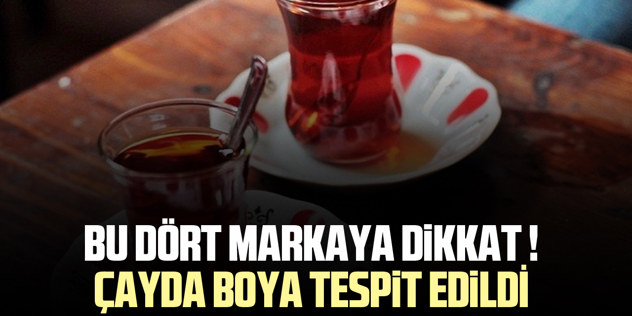 ÇAY SEVERLER BU DÖRT MARKAYA DİKKAT ! BOYA TESPİT EDİLDİ