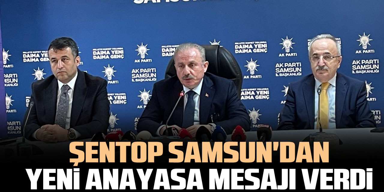 Şentop Samsun'dan Yeni Anayasa Mesajı Verdi