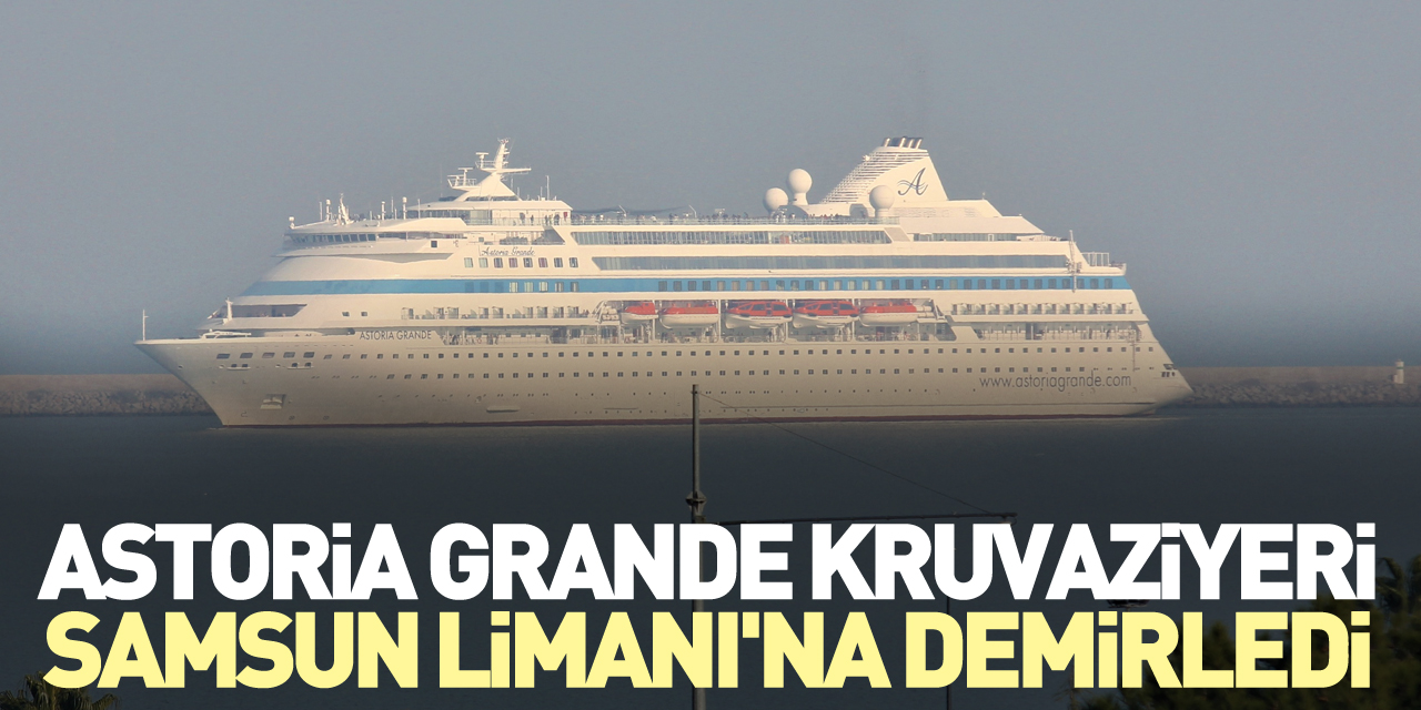 Astoria Grande kruvaziyeri, Samsun Limanı'na demirledi