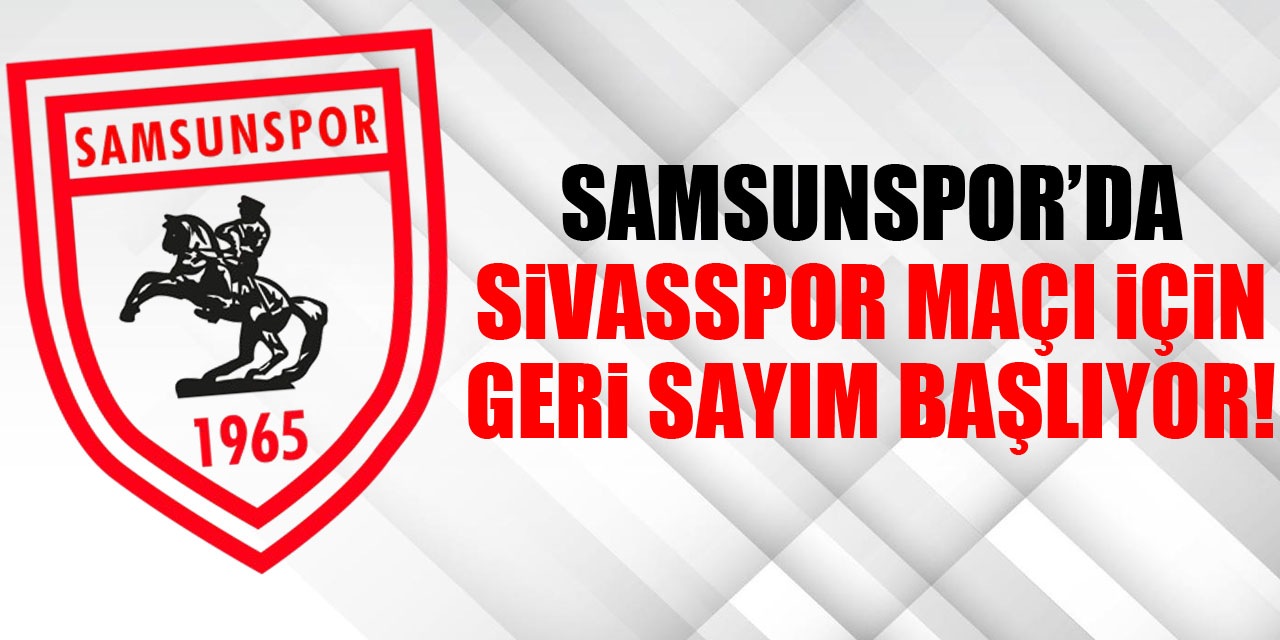 Samsunspor’da Sivasspor Maçı İçin Geri Sayım Başlıyor!