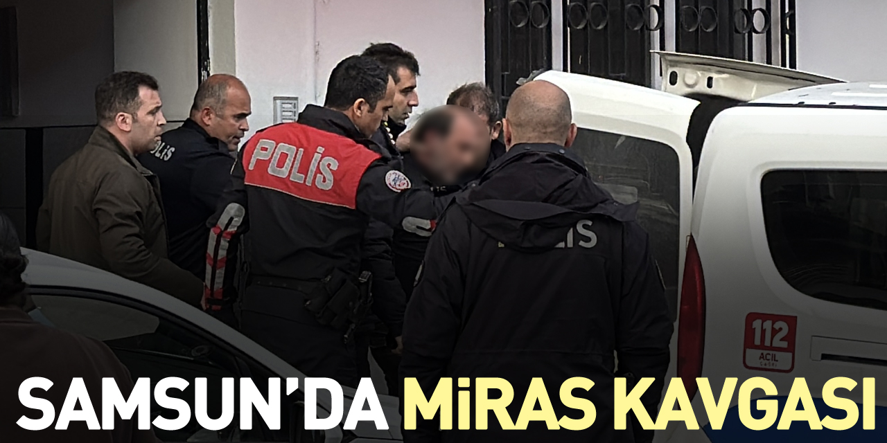 Samsun'da miras kavgası