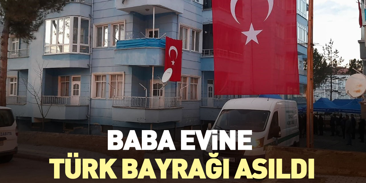 Baba evine Türk bayrağı asıldı