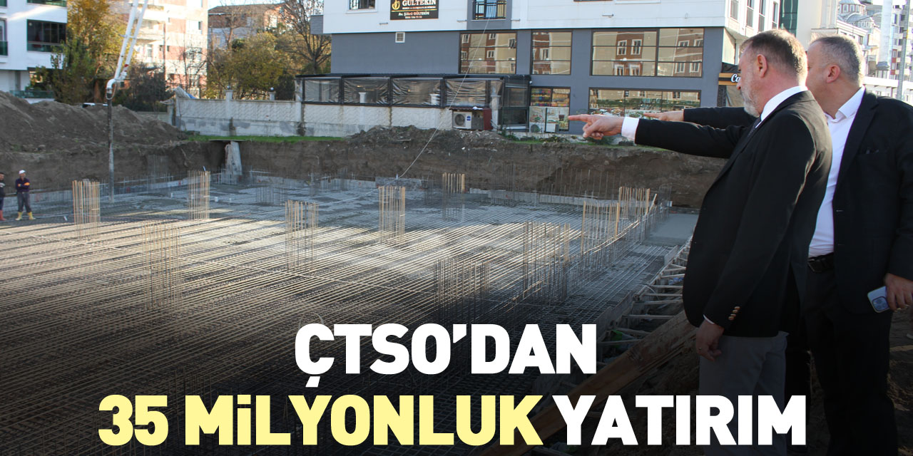 ÇTSO’DAN 35 MİLYONLUK YATIRIM