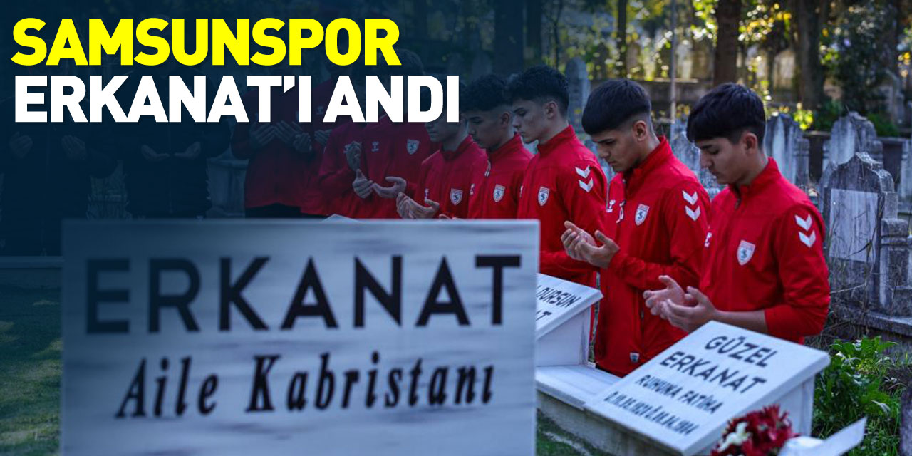 Samsunspor Erkanat’ı Unutmadı