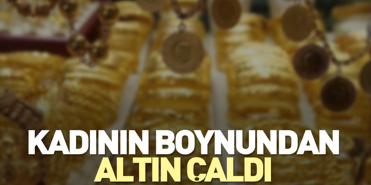 Kadının boynundan altın çaldı