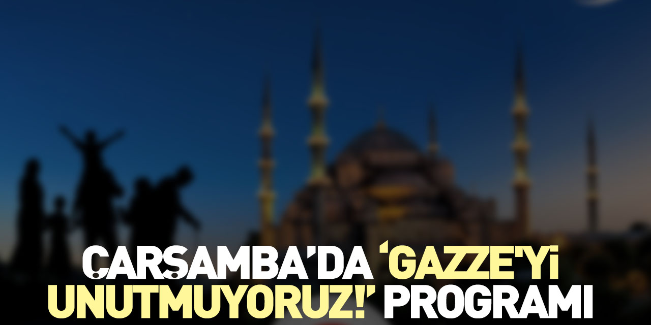 Çarşamba’da ‘Gazze'yi Unutmuyoruz!’ Programı