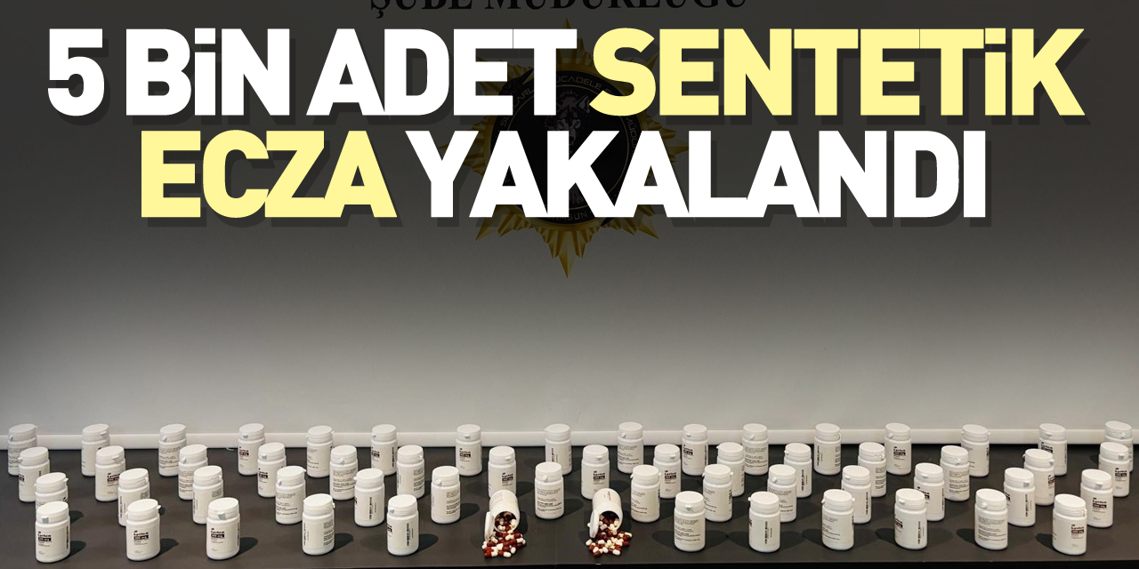 5 bin adet sentetik ecza yakalandı