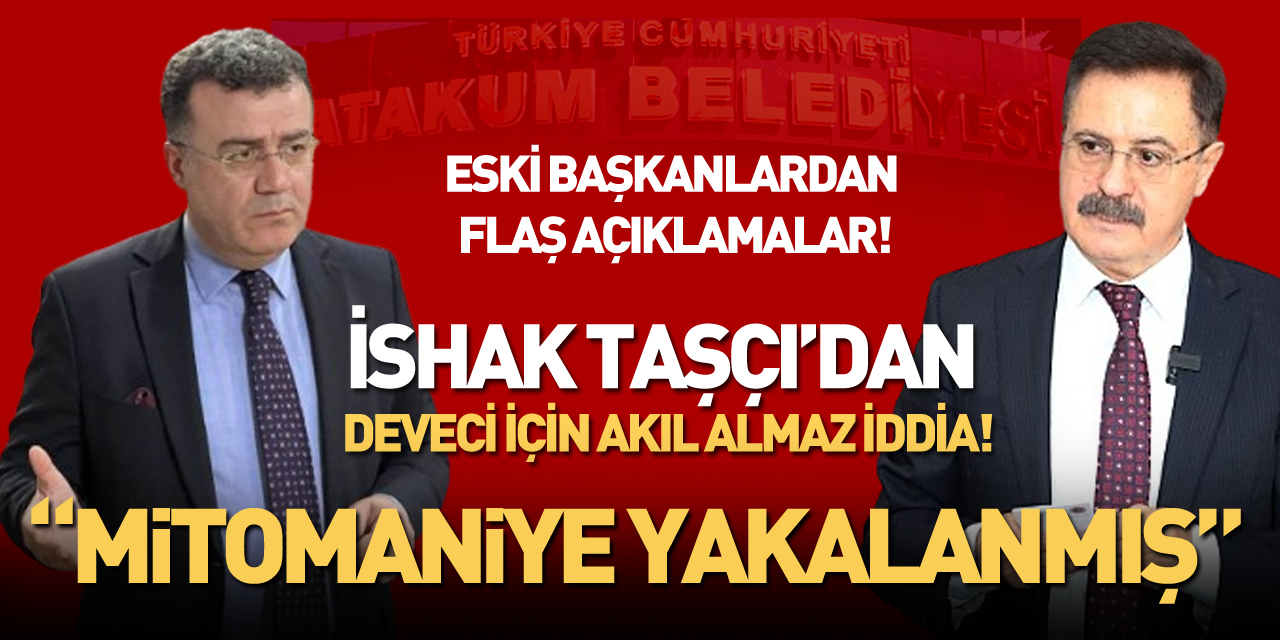 İshak Taşçı’dan Deveci için Akıl almaz iddia “Mitomaniye Yakalanmış”