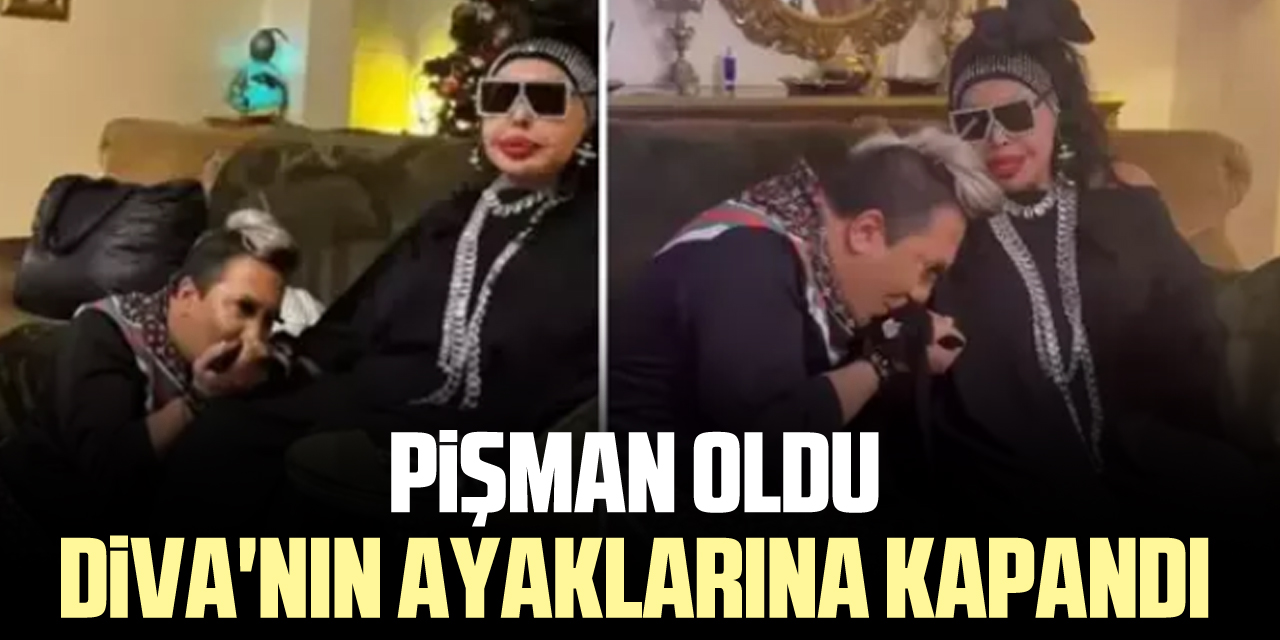 PİŞMAN OLDU DİVA'NIN AYAKLARINA KAPANDI