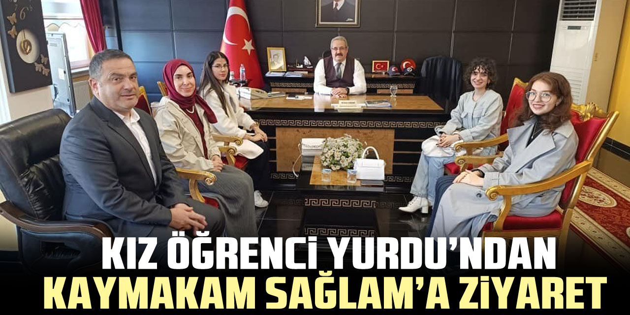 KIZ ÖĞRENCİ YURDU’NDAN KAYMAKAM SAĞLAM’A ZİYARET