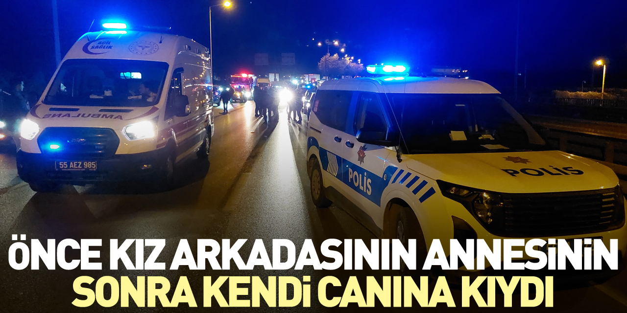 Önce kız arkadaşının annesinin, sonra kendi canına kıydı