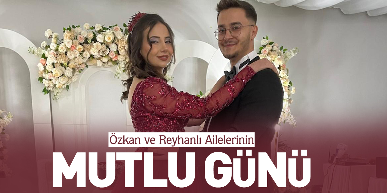 Özkan ve Reyhanlı Ailelerinin Mutlu Günü