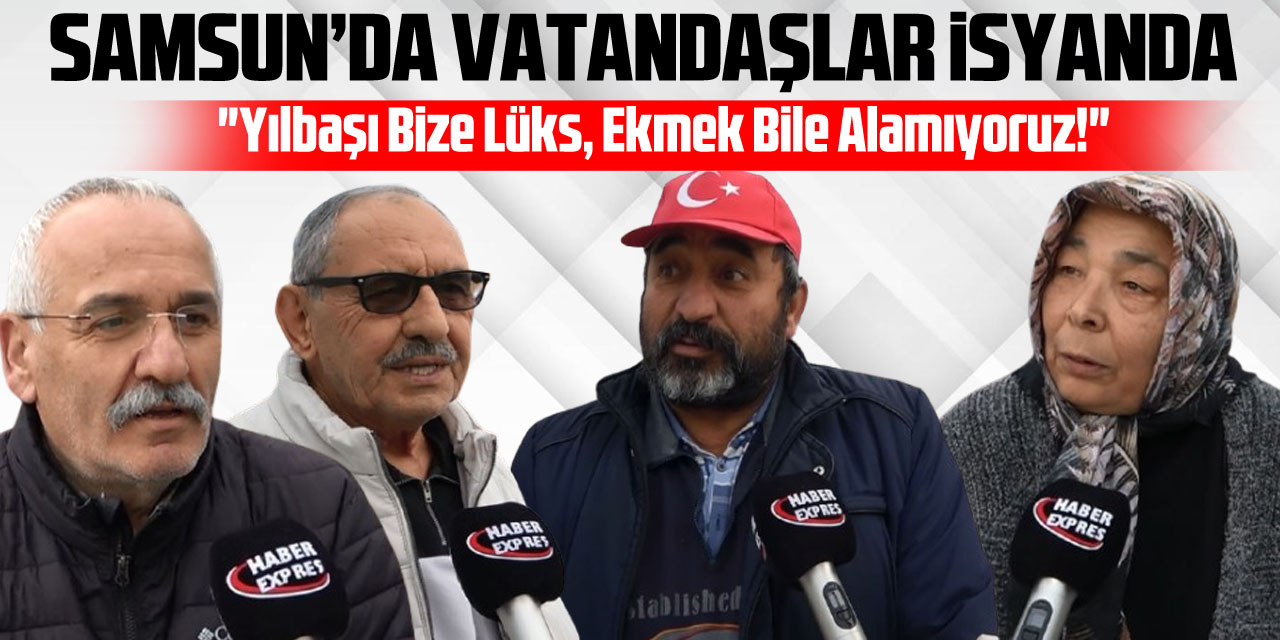 Samsun’da Vatandaşlar İsyanda  "Yılbaşı Bize Lüks, Ekmek Bile Alamıyoruz!"