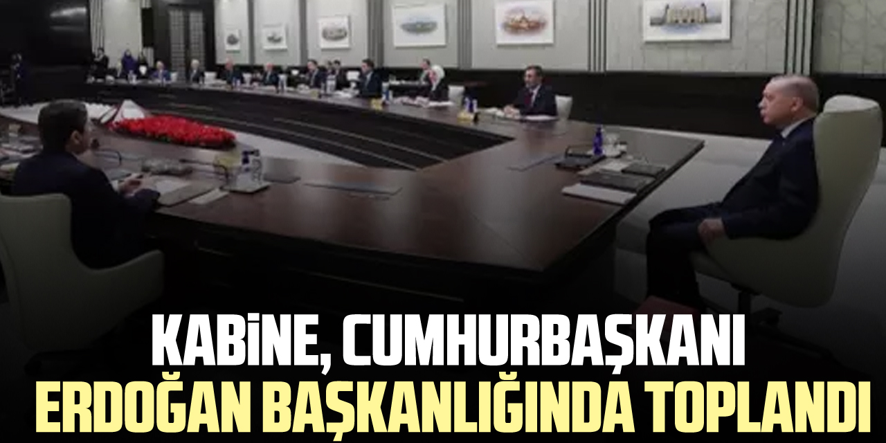 Kabine, Cumhurbaşkanı Erdoğan başkanlığında toplandı