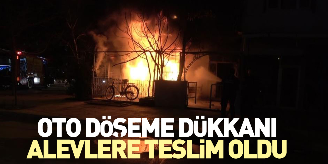 Oto döşeme dükkanı alevlere teslim oldu