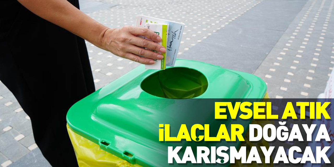 Evsel atık ilaçlar doğaya karışmayacak