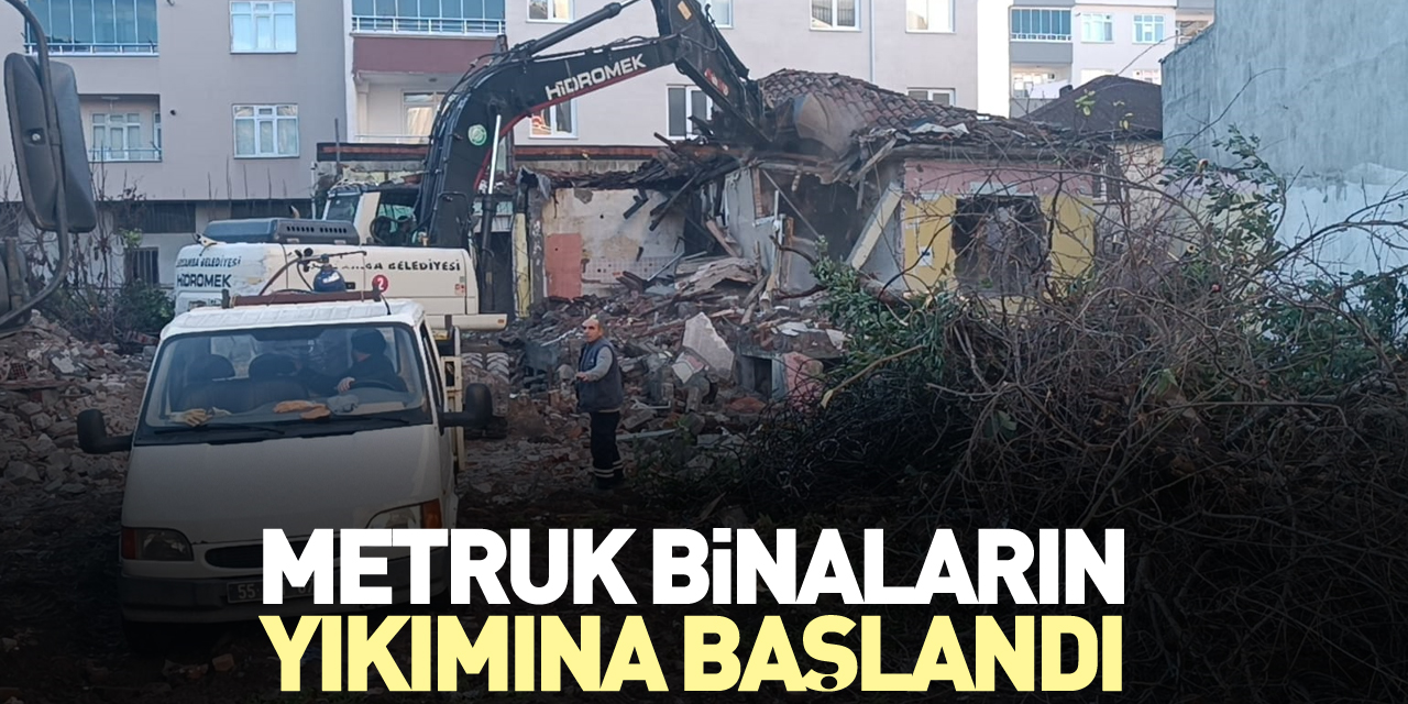 Çarşamba'da Metruk Binaların Yıkımına Başlandı