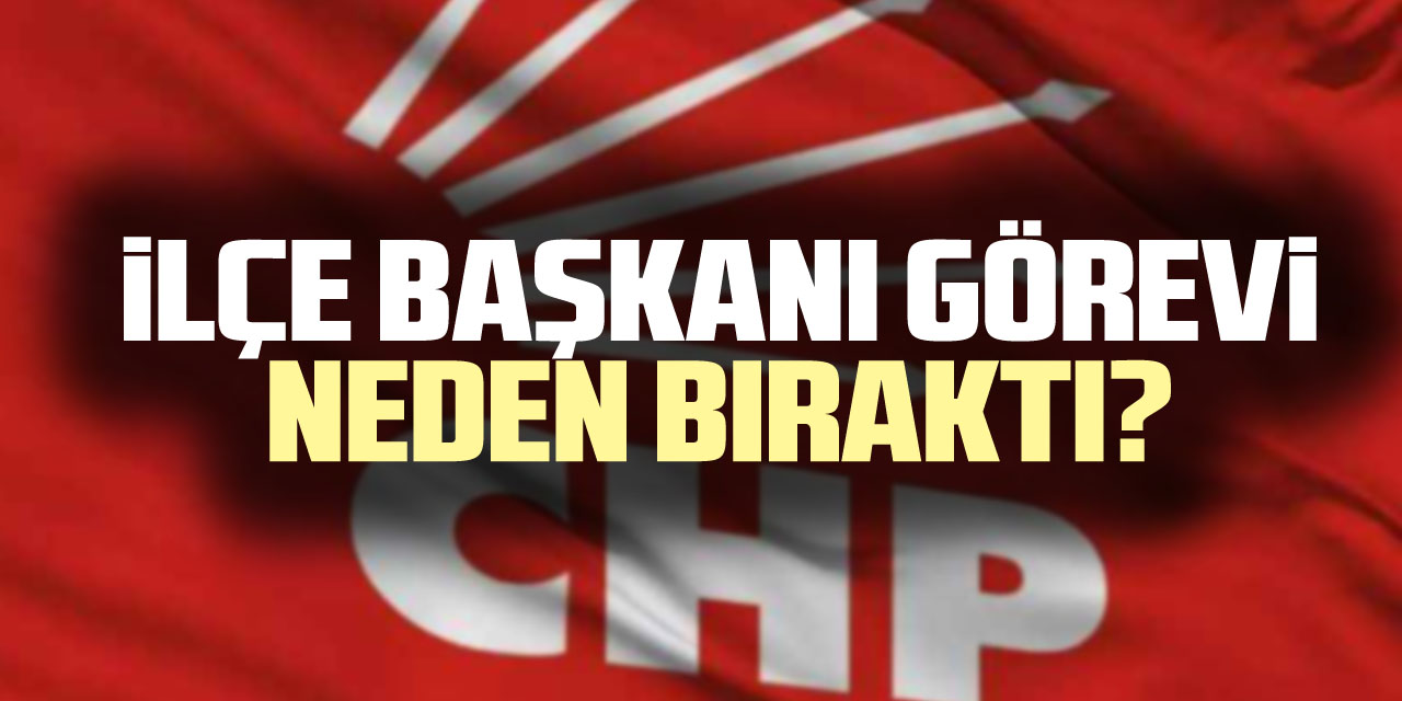 İlçe Başkanı Görevi Neden Bıraktı?