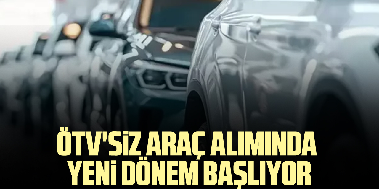 ÖTV'siz araç alımında yeni dönem başlıyor