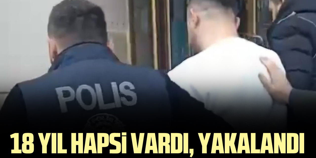 18 yıl hapsi vardı, yakalandı